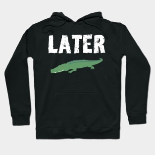 See you Later Alligator Hoodie